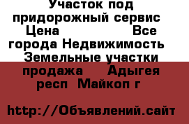 Участок под придорожный сервис › Цена ­ 2 700 000 - Все города Недвижимость » Земельные участки продажа   . Адыгея респ.,Майкоп г.